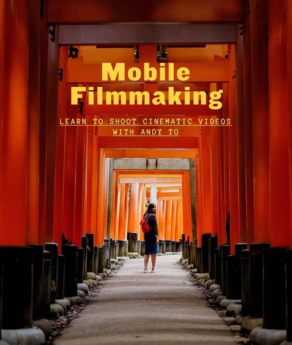 Mobile Filmmaking: Learn to Shoot Cinematic Videos with Andy To